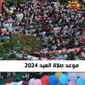 موعد صلاة العيد 2024