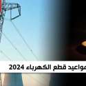 مواعيد قطع الكهرباء 2024